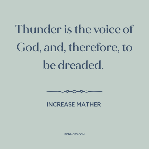 A quote by Increase Mather about thunder: “Thunder is the voice of God, and, therefore, to be dreaded.”