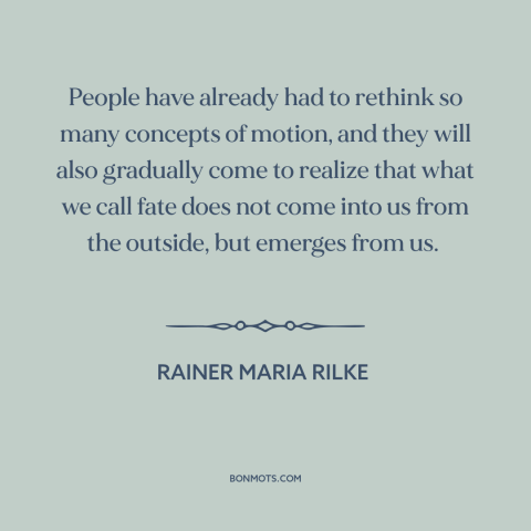 A quote by Rainer Maria Rilke about fate: “People have already had to rethink so many concepts of motion, and they will…”