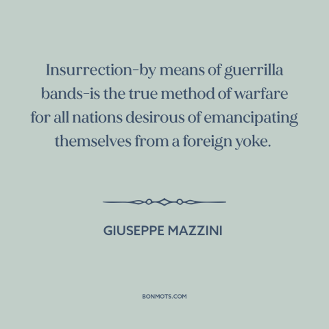 A quote by Giuseppe Mazzini about anti-imperialism: “Insurrection-by means of guerrilla bands-is the true method of…”