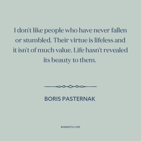 A quote by Boris Pasternak about overcoming obstacles: “I don't like people who have never fallen or stumbled. Their…”