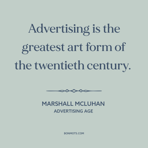 A quote by Marshall McLuhan about advertising and marketing: “Advertising is the greatest art form of the twentieth…”