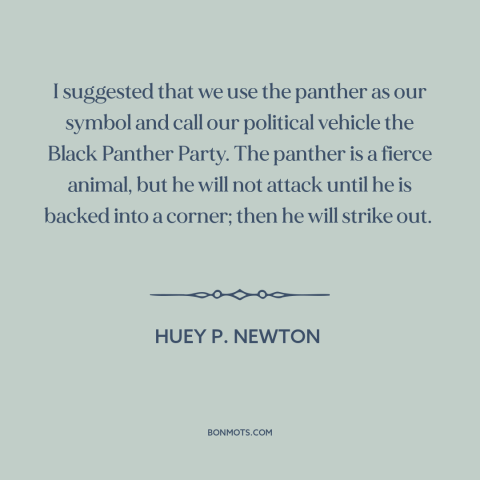 A quote by Huey P. Newton about black power: “I suggested that we use the panther as our symbol and call our political…”