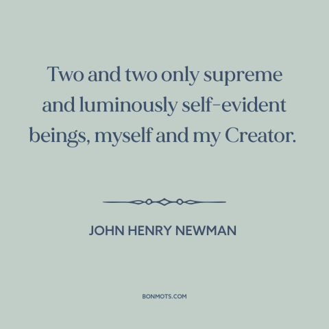 A quote by John Henry Newman about god and man: “Two and two only supreme and luminously self-evident beings, myself and…”