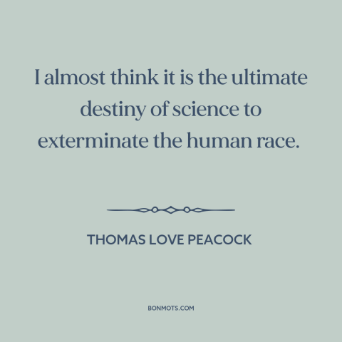 A quote by Thomas Love Peacock about scientific progress: “I almost think it is the ultimate destiny of science to…”