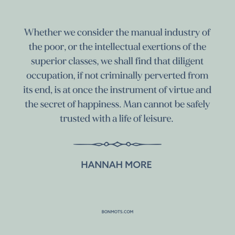 A quote by Hannah More about diligence: “Whether we consider the manual industry of the poor, or the intellectual exertions…”