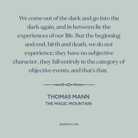 A quote by Thomas Mann about the human condition: “We come out of the dark and go into the dark again, and in…”