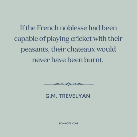 A quote by G.M. Trevelyan about french revolution: “If the French noblesse had been capable of playing cricket with…”
