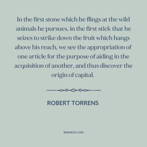 A quote by Robert Torrens about tools: “In the first stone which he flings at the wild animals he pursues, in…”