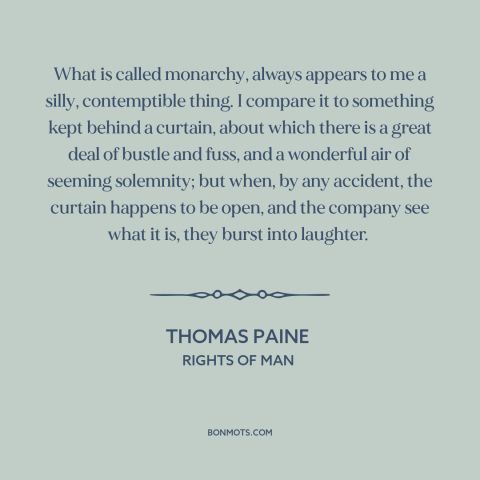 A quote by Thomas Paine about monarchy: “What is called monarchy, always appears to me a silly, contemptible thing. I…”