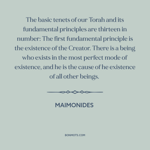 A quote by Maimonides about nature of god: “The basic tenets of our Torah and its fundamental principles are thirteen in…”