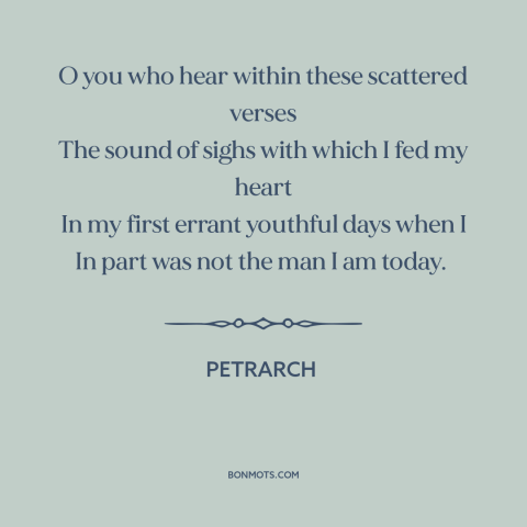 A quote by Petrarch about learning from the past: “O you who hear within these scattered verses The sound of sighs with…”