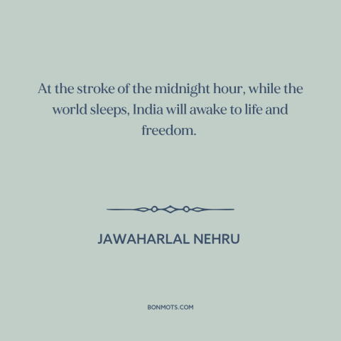 A quote by Jawaharlal Nehru about india: “At the stroke of the midnight hour, while the world sleeps, India will awake…”