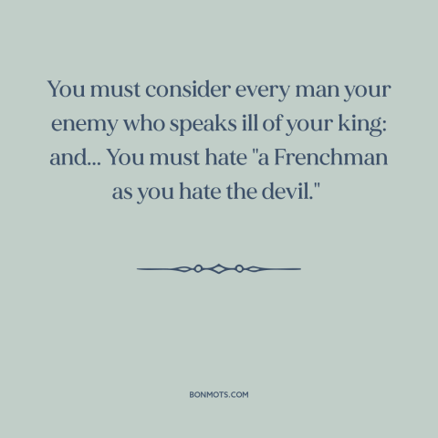 A quote by Horatio, Lord Nelson about england and france: “You must consider every man your enemy who speaks ill of…”