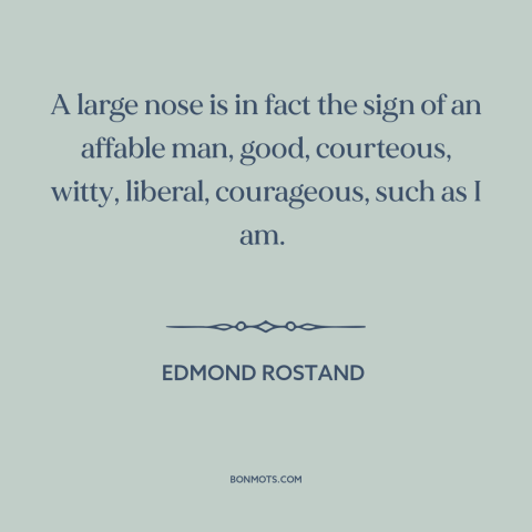 A quote by Edmond Rostand about noses: “A large nose is in fact the sign of an affable man, good, courteous…”