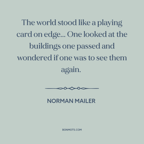 A quote by Norman Mailer about cuban missile crisis: “The world stood like a playing card on edge... One looked at the…”