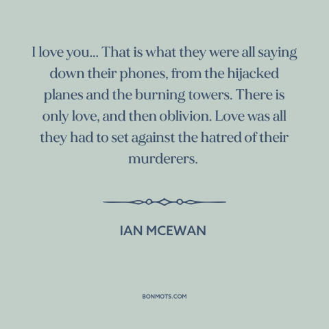 A quote by Ian McEwan about september 11th: “I love you... That is what they were all saying down their phones, from…”