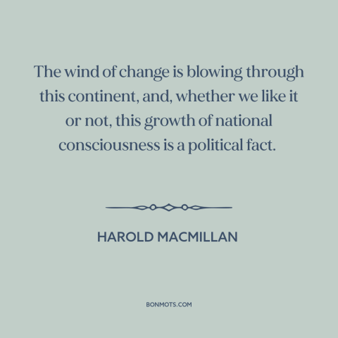 A quote by Harold Macmillan about post-colonialism: “The wind of change is blowing through this continent, and, whether we…”