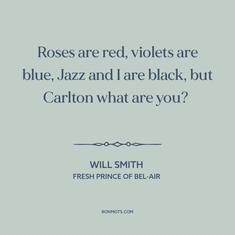 A quote from Fresh Prince of Bel-Air about acting white: “Roses are red, violets are blue, Jazz and I are black, but…”