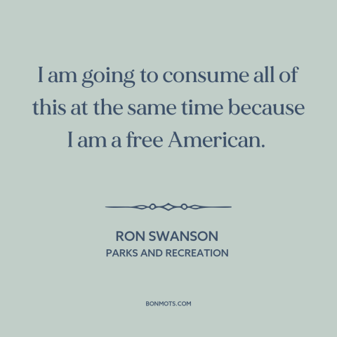 A quote from Parks and Recreation about eating: “I am going to consume all of this at the same time because I…”