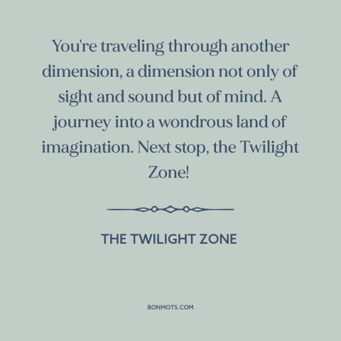 A quote from The Twilight Zone about adventure: “You're traveling through another dimension, a dimension not only of…”