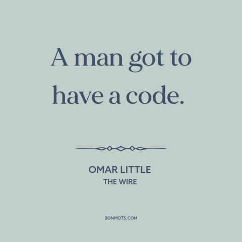 A quote from The Wire about moral principles: “A man got to have a code.”