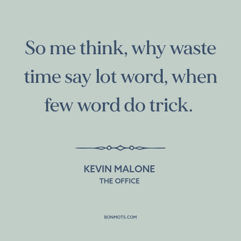 A quote from The Office about brevity: “So me think, why waste time say lot word, when few word do trick.”
