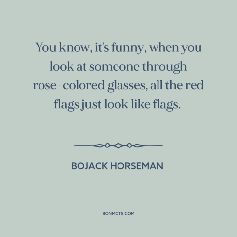 A quote from Bojack Horseman about red flags: “You know, it's funny, when you look at someone through rose-colored…”