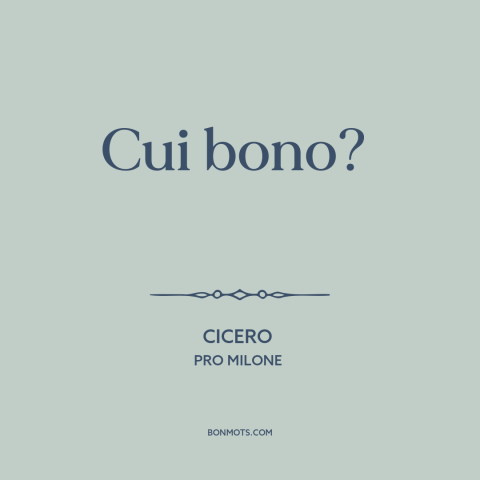 A quote by Cicero about incentives: “Cui bono?”
