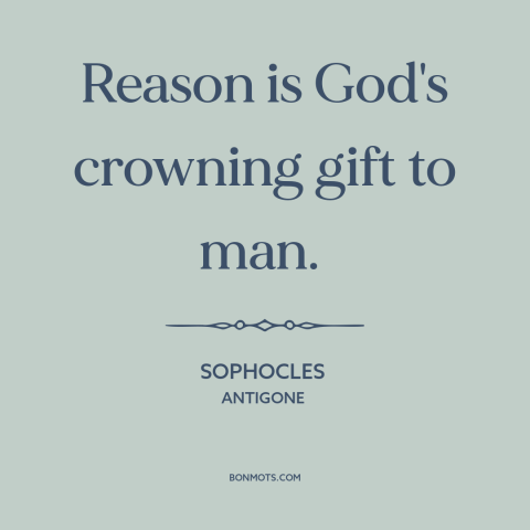 A quote by Sophocles about reason: “Reason is God's crowning gift to man.”