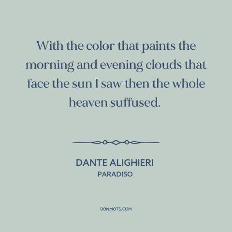 A quote by Dante Alighieri about color: “With the color that paints the morning and evening clouds that face the sun…”