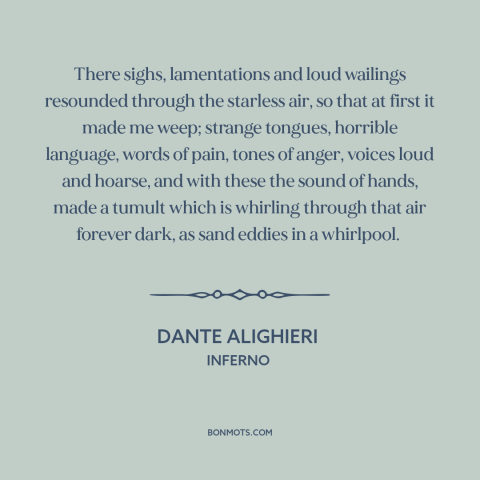 A quote by Dante Alighieri about hell: “There sighs, lamentations and loud wailings resounded through the starless air…”