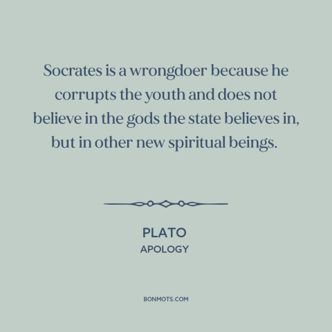 A quote by Plato about socrates: “Socrates is a wrongdoer because he corrupts the youth and does not believe in…”