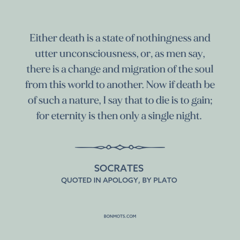 A quote by Socrates about the unknown: “Either death is a state of nothingness and utter unconsciousness, or, as men say…”