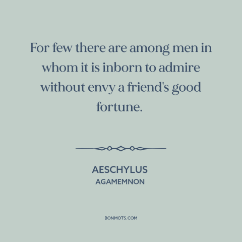 A quote by Aeschylus about envy of friends: “For few there are among men in whom it is inborn to admire without…”