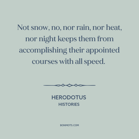 A quote by Herodotus about overcoming obstacles: “Not snow, no, nor rain, nor heat, nor night keeps them from…”