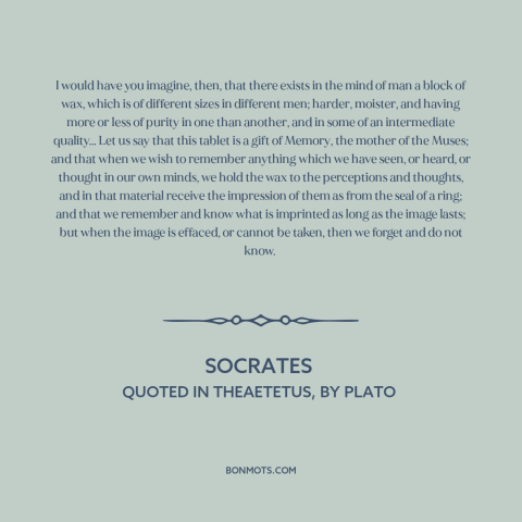 A quote by Socrates about memory: “I would have you imagine, then, that there exists in the mind of man a block…”