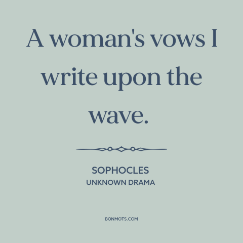 A quote by Sophocles: “A woman's vows I write upon the wave.”