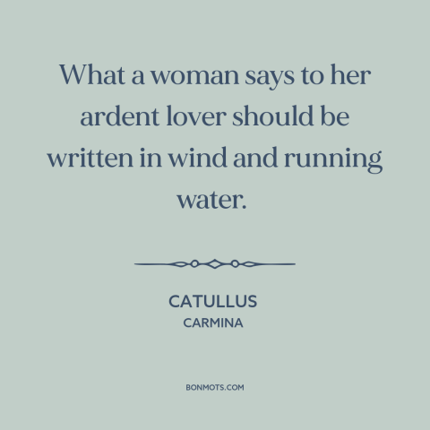 A quote by Catullus about trustworthiness of women: “What a woman says to her ardent lover should be written in wind and…”