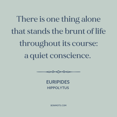 A quote by Euripides about conscience: “There is one thing alone that stands the brunt of life throughout its course:…”