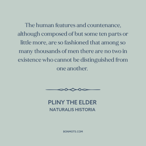 A quote by Pliny the Elder about human diversity: “The human features and countenance, although composed of but some ten…”