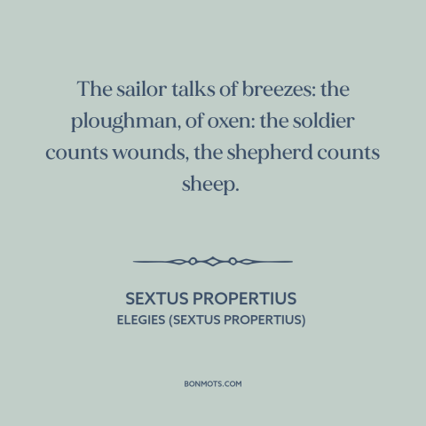 A quote by Sextus Propertius about stories: “The sailor talks of breezes: the ploughman, of oxen: the soldier counts…”