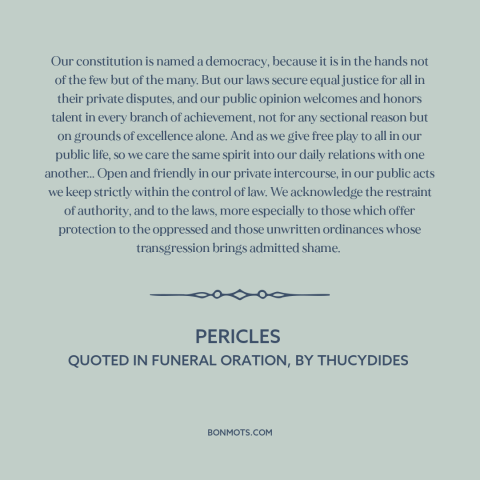 A quote by Pericles about democracy: “Our constitution is named a democracy, because it is in the hands not of…”