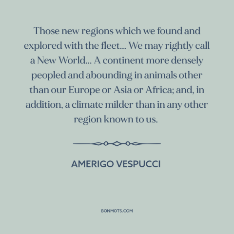 A quote by Amerigo Vespucci about the new world: “Those new regions which we found and explored with the fleet... We may…”