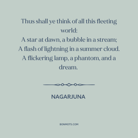 A quote by Nagarjuna about the ephemeral: “Thus shall ye think of all this fleeting world: A star at dawn, a…”