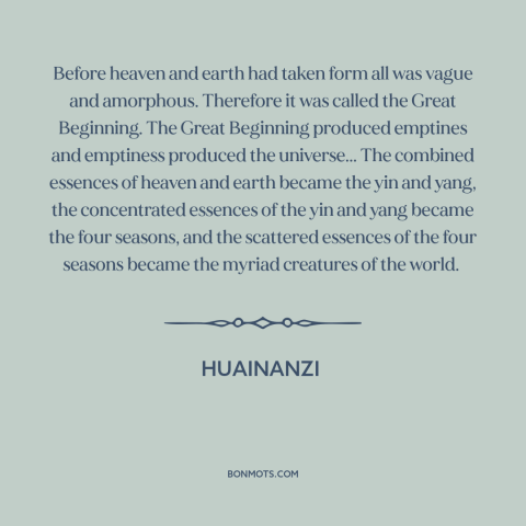 A quote from Huainanzi about origin of the universe: “Before heaven and earth had taken form all was vague and amorphous.”