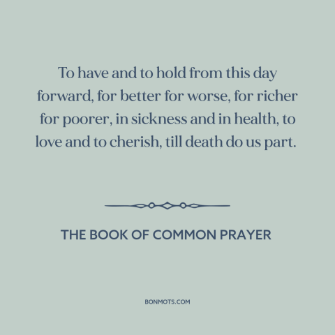 A quote from The Book of Common Prayer about marriage: “To have and to hold from this day forward, for better for worse…”