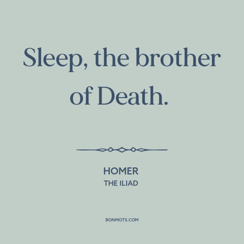 A quote by Homer about sleep: “Sleep, the brother of Death.”
