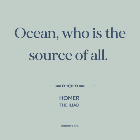 A quote by Homer about ocean and sea: “Ocean, who is the source of all.”