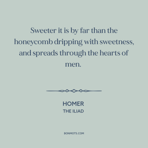 A quote by Homer about anger: “Sweeter it is by far than the honeycomb dripping with sweetness, and spreads through…”