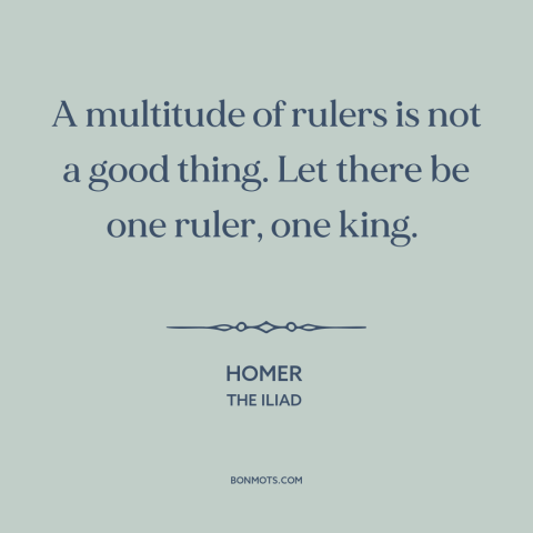 A quote by Homer about political theory: “A multitude of rulers is not a good thing. Let there be one ruler…”